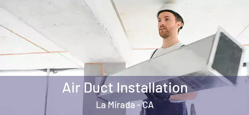  Air Duct Installation La Mirada - CA